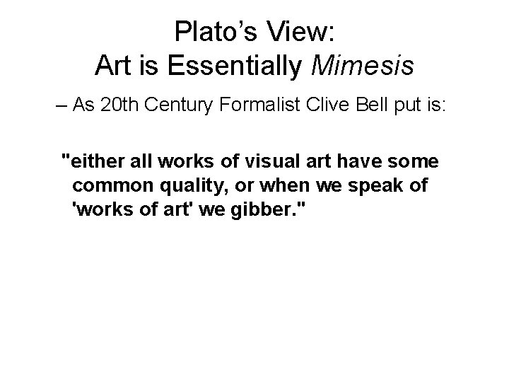 Plato’s View: Art is Essentially Mimesis – As 20 th Century Formalist Clive Bell