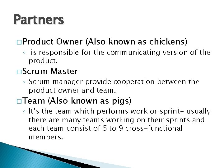 Partners � Product Owner (Also known as chickens) ◦ is responsible for the communicating