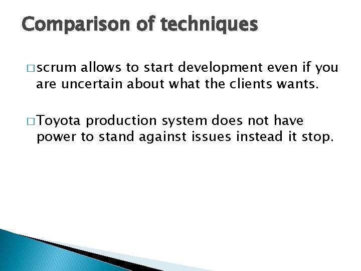 Comparison of techniques � scrum allows to start development even if you are uncertain