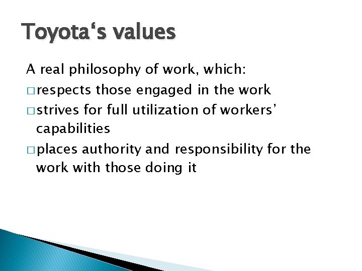 Toyota‘s values A real philosophy of work, which: � respects � strives those engaged