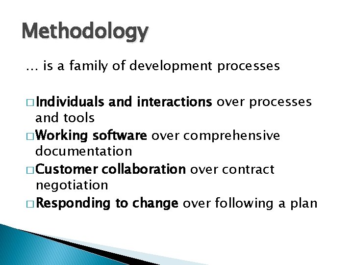 Methodology … is a family of development processes � Individuals and interactions over processes
