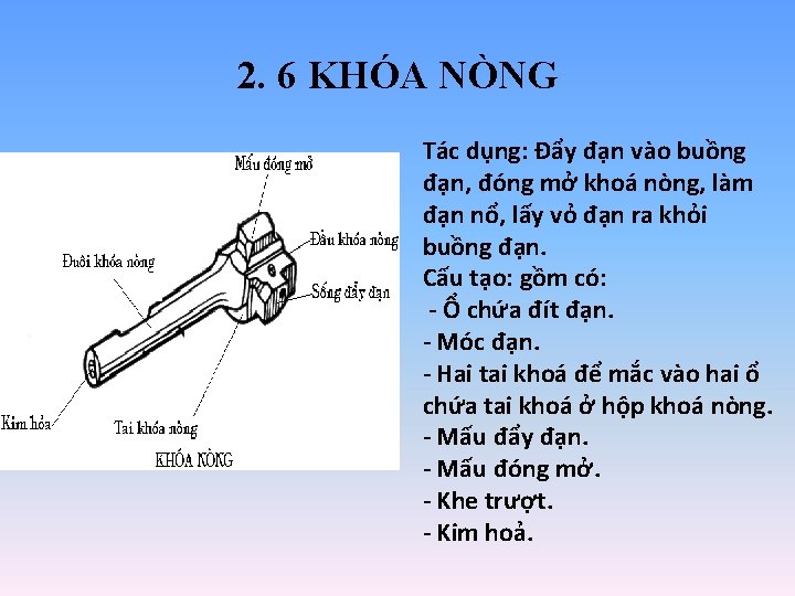 2. 6 KHÓA NÒNG Tác dụng: Đẩy đạn vào buồng đạn, đóng mở khoá 2. 6 KHÓA NÒNG Tác dụng: Đẩy đạn vào buồng đạn, đóng mở khoá
