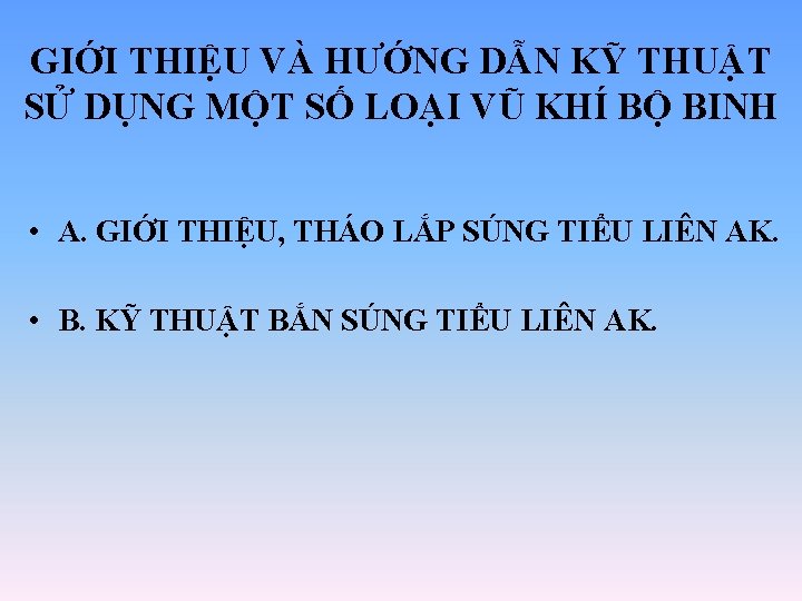 GIỚI THIỆU VÀ HƯỚNG DẪN KỸ THUẬT SỬ DỤNG MỘT SỐ LOẠI VŨ KHÍ GIỚI THIỆU VÀ HƯỚNG DẪN KỸ THUẬT SỬ DỤNG MỘT SỐ LOẠI VŨ KHÍ