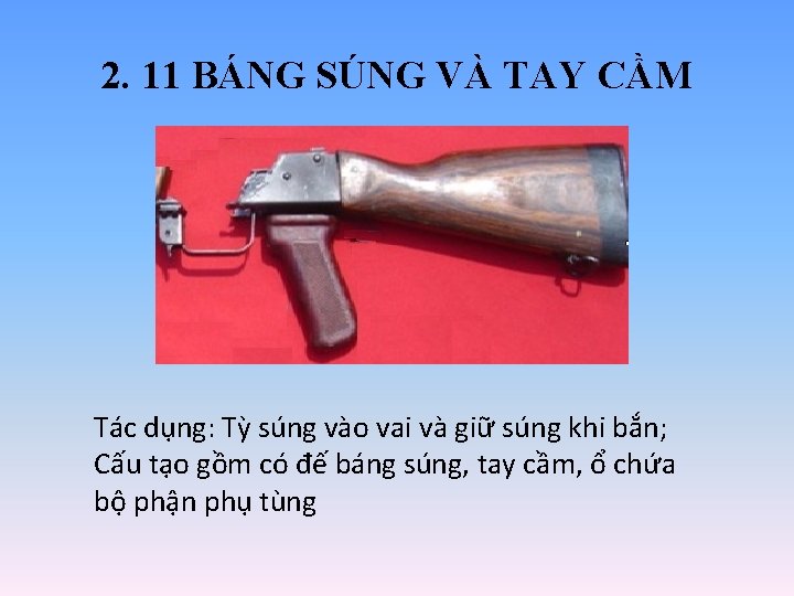 2. 11 BÁNG SÚNG VÀ TAY CẦM Tác dụng: Tỳ súng vào vai và 2. 11 BÁNG SÚNG VÀ TAY CẦM Tác dụng: Tỳ súng vào vai và