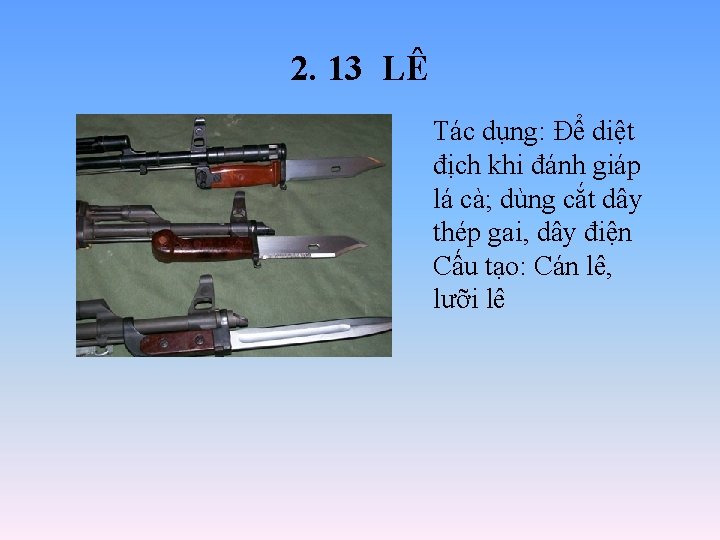 2. 13 LÊ Tác dụng: Để diệt địch khi đánh giáp lá cà; dùng 2. 13 LÊ Tác dụng: Để diệt địch khi đánh giáp lá cà; dùng