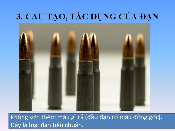 3. CẤU TẠO, TÁC DỤNG CỦA ĐẠN Không sơn thêm màu gì cả (đầu 3. CẤU TẠO, TÁC DỤNG CỦA ĐẠN Không sơn thêm màu gì cả (đầu