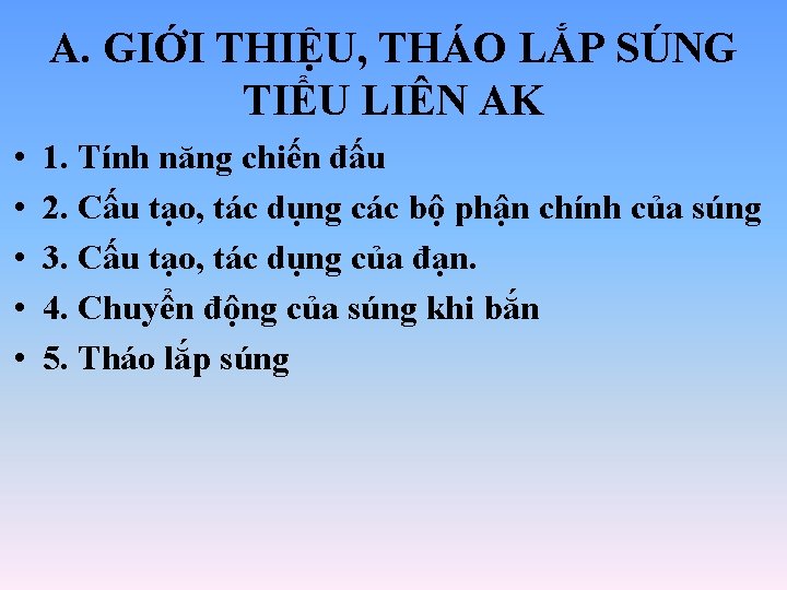 A. GIỚI THIỆU, THÁO LẮP SÚNG TIỂU LIÊN AK • • • 1. Tính A. GIỚI THIỆU, THÁO LẮP SÚNG TIỂU LIÊN AK • • • 1. Tính