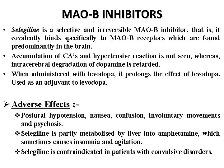 MAO-B INHIBITORS • Selegiline is a selective and irreversible MAO-B inhibitor, that is, it