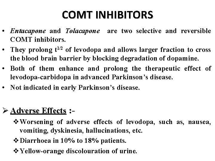 COMT INHIBITORS • Entacapone and Tolacapone are two selective and reversible COMT inhibitors. •