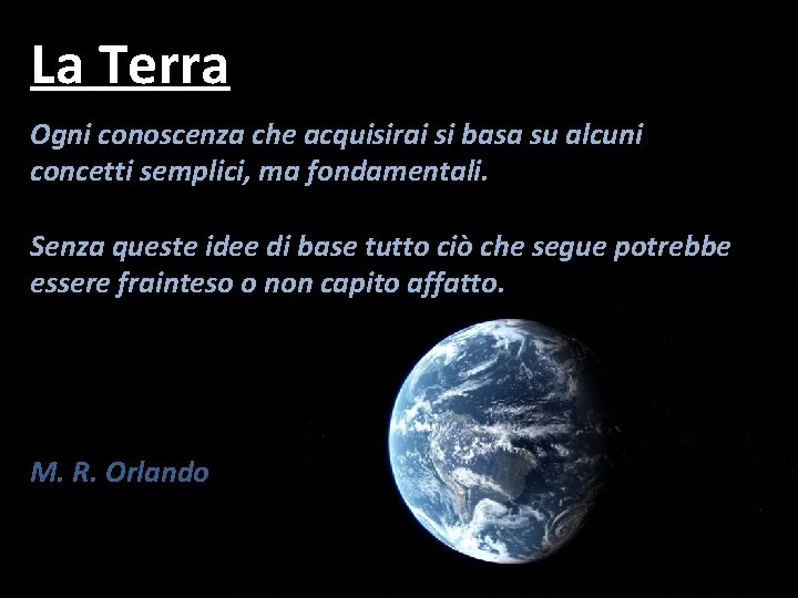 La Terra Ogni conoscenza che acquisirai si basa su alcuni concetti semplici, ma fondamentali.