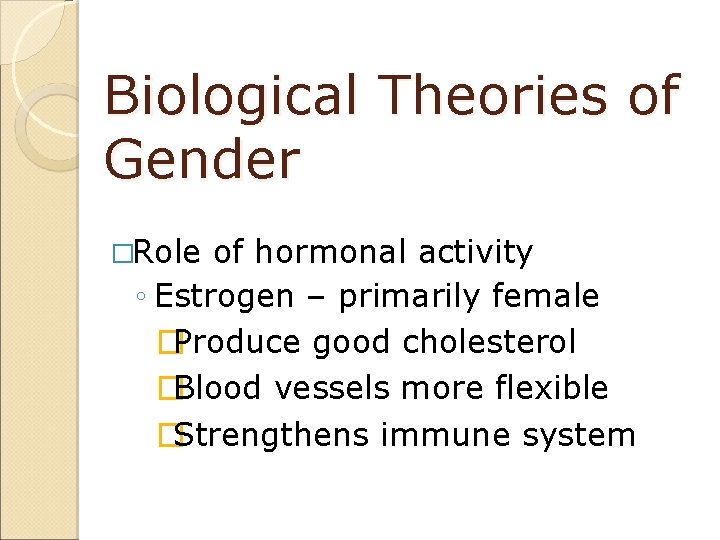 Biological Theories of Gender �Role of hormonal activity ◦ Estrogen – primarily female �Produce