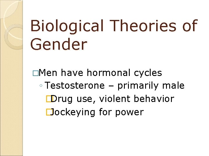 Biological Theories of Gender �Men have hormonal cycles ◦ Testosterone – primarily male �Drug