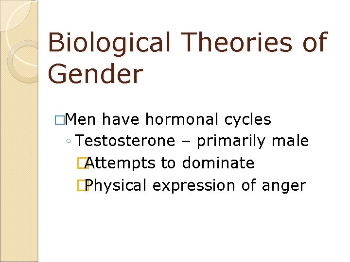 Biological Theories of Gender �Men have hormonal cycles ◦ Testosterone – primarily male �Attempts