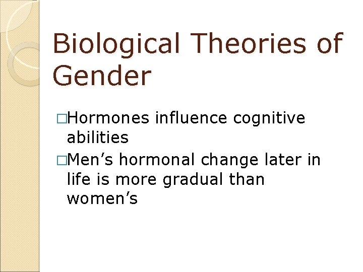Biological Theories of Gender �Hormones influence cognitive abilities �Men’s hormonal change later in life