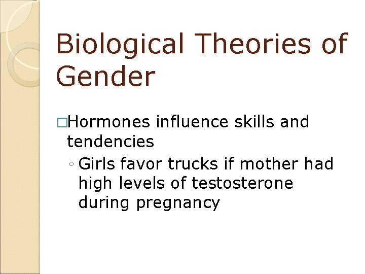 Biological Theories of Gender �Hormones influence skills and tendencies ◦ Girls favor trucks if