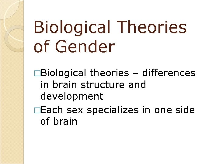 Biological Theories of Gender �Biological theories – differences in brain structure and development �Each