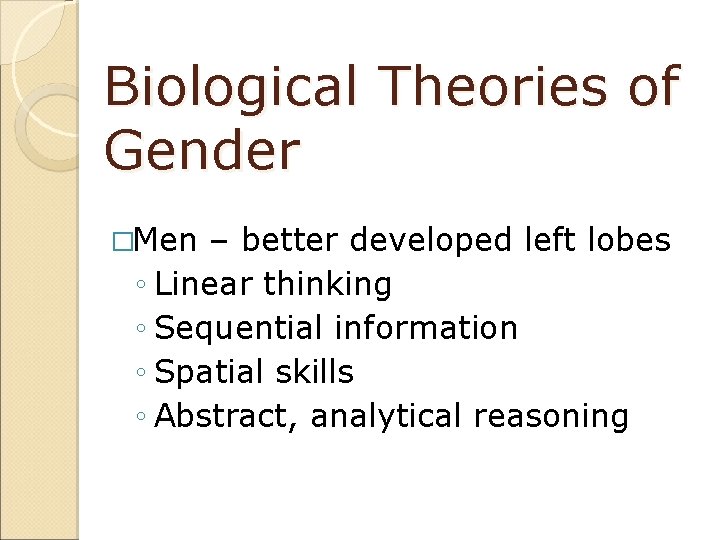 Biological Theories of Gender �Men – better developed left lobes ◦ Linear thinking ◦