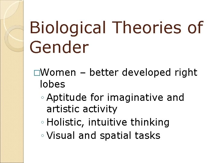 Biological Theories of Gender �Women – better developed right lobes ◦ Aptitude for imaginative