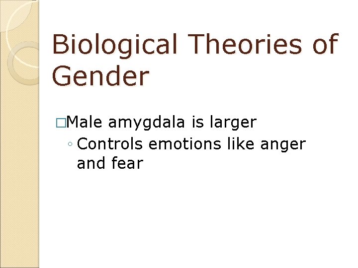 Biological Theories of Gender �Male amygdala is larger ◦ Controls emotions like anger and