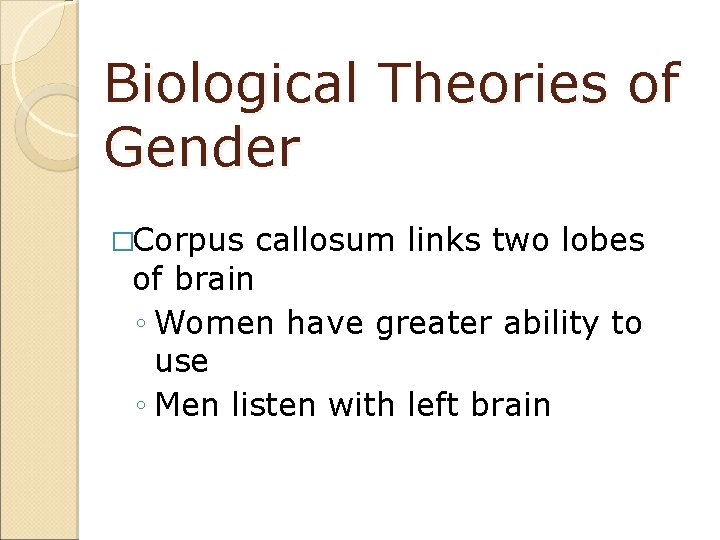 Biological Theories of Gender �Corpus callosum links two lobes of brain ◦ Women have