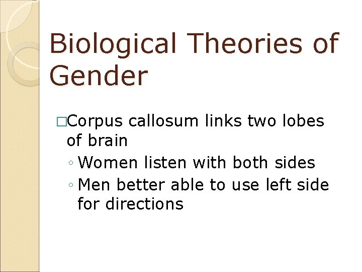 Biological Theories of Gender �Corpus callosum links two lobes of brain ◦ Women listen