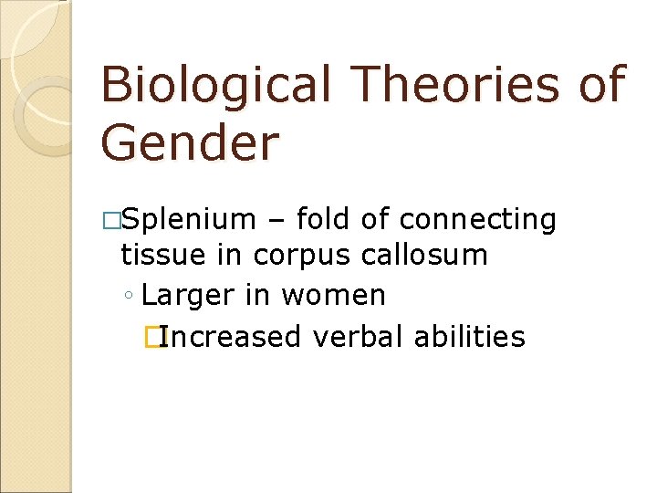 Biological Theories of Gender �Splenium – fold of connecting tissue in corpus callosum ◦