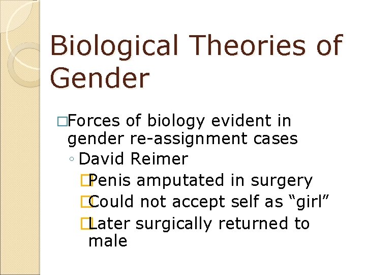 Biological Theories of Gender �Forces of biology evident in gender re-assignment cases ◦ David