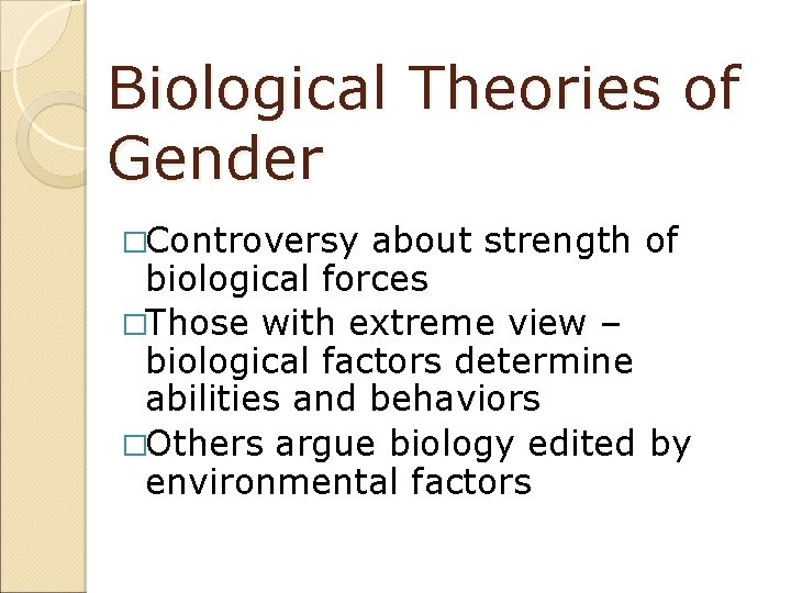 Biological Theories of Gender �Controversy about strength of biological forces �Those with extreme view