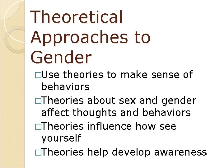 Theoretical Approaches to Gender �Use theories to make sense of behaviors �Theories about sex