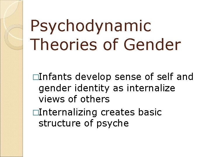 Psychodynamic Theories of Gender �Infants develop sense of self and gender identity as internalize