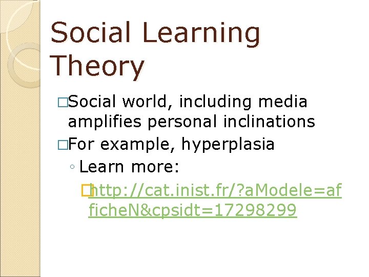 Social Learning Theory �Social world, including media amplifies personal inclinations �For example, hyperplasia ◦