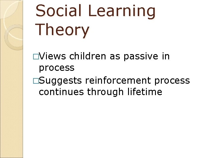 Social Learning Theory �Views children as passive in process �Suggests reinforcement process continues through