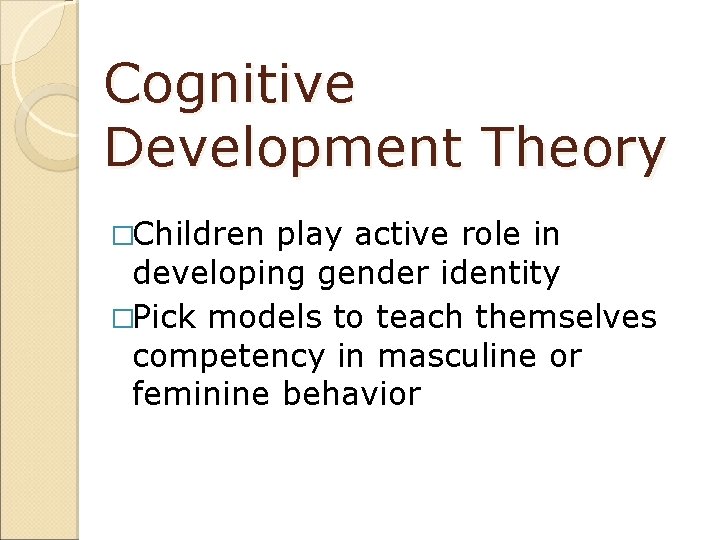 Cognitive Development Theory �Children play active role in developing gender identity �Pick models to