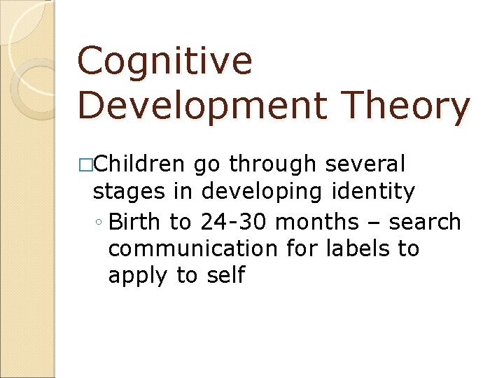 Cognitive Development Theory �Children go through several stages in developing identity ◦ Birth to