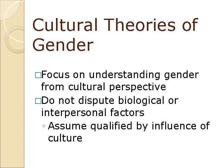 Cultural Theories of Gender �Focus on understanding gender from cultural perspective �Do not dispute