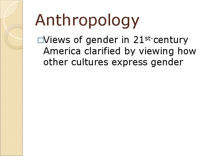 Anthropology �Views of gender in 21 st-century America clarified by viewing how other cultures