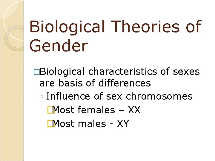 Biological Theories of Gender �Biological characteristics of sexes are basis of differences ◦ Influence