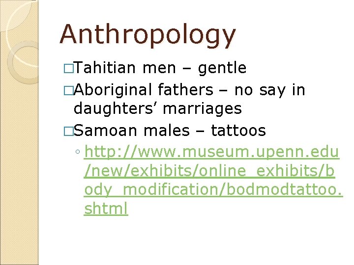 Anthropology �Tahitian men – gentle �Aboriginal fathers – no say in daughters’ marriages �Samoan