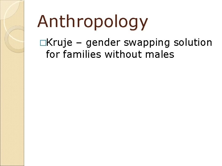 Anthropology �Kruje – gender swapping solution for families without males 