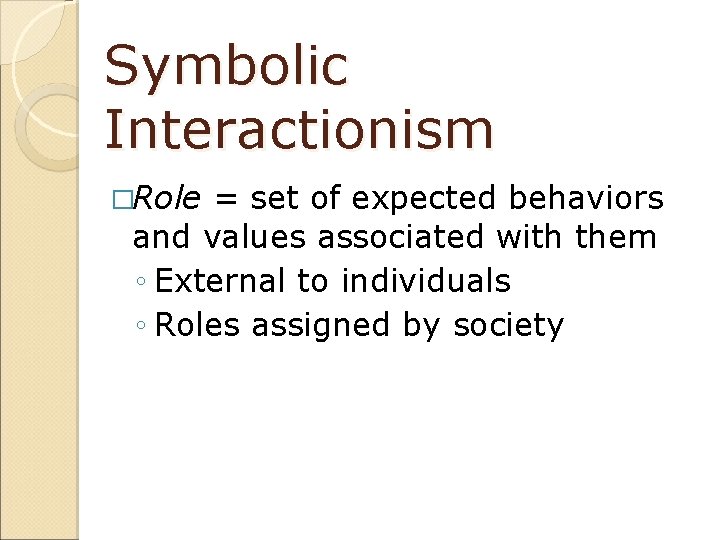 Symbolic Interactionism �Role = set of expected behaviors and values associated with them ◦