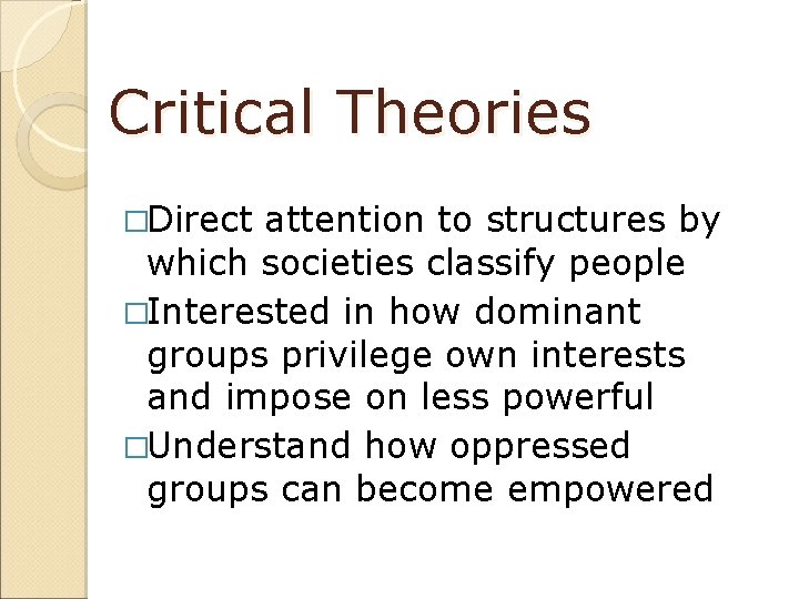 Critical Theories �Direct attention to structures by which societies classify people �Interested in how