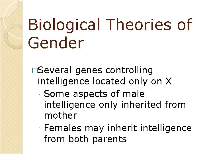 Biological Theories of Gender �Several genes controlling intelligence located only on X ◦ Some