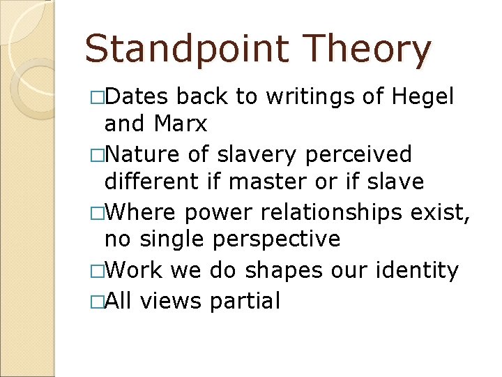 Standpoint Theory �Dates back to writings of Hegel and Marx �Nature of slavery perceived