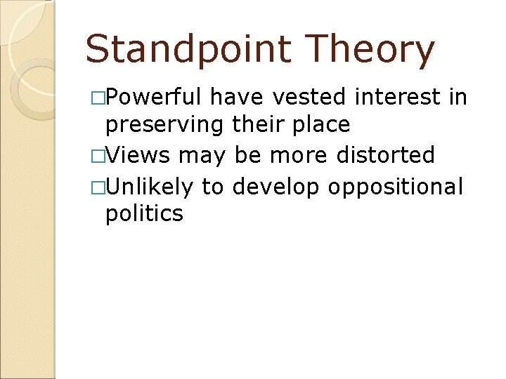 Standpoint Theory �Powerful have vested interest in preserving their place �Views may be more