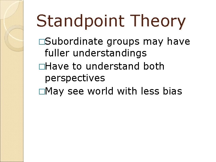 Standpoint Theory �Subordinate groups may have fuller understandings �Have to understand both perspectives �May