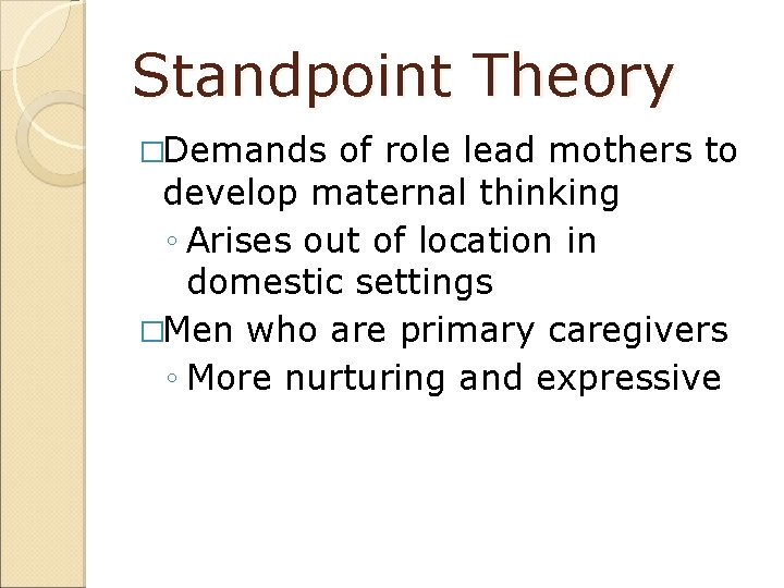 Standpoint Theory �Demands of role lead mothers to develop maternal thinking ◦ Arises out
