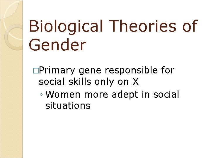 Biological Theories of Gender �Primary gene responsible for social skills only on X ◦