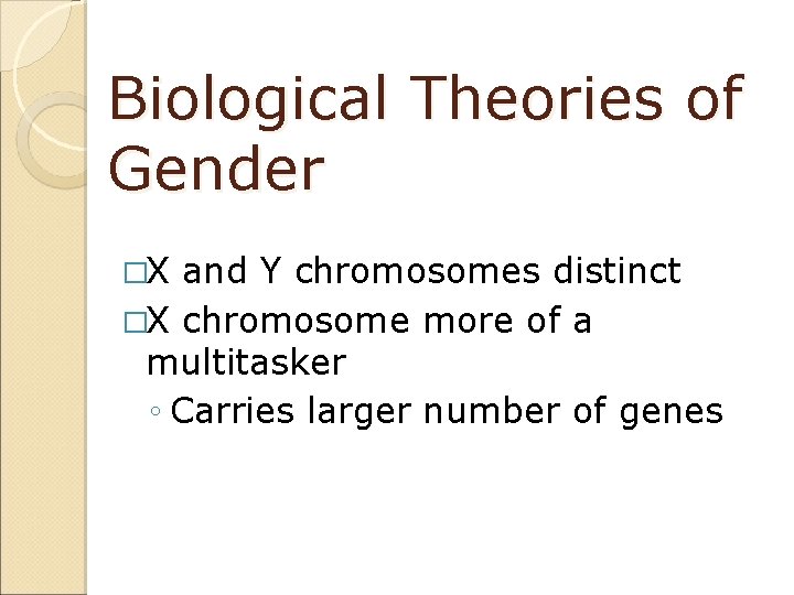 Biological Theories of Gender �X and Y chromosomes distinct �X chromosome more of a