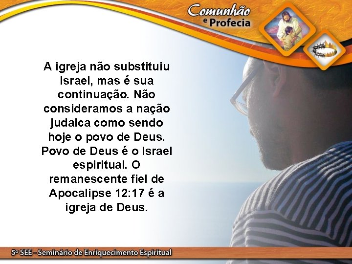 A igreja não substituiu Israel, mas é sua continuação. Não consideramos a nação judaica