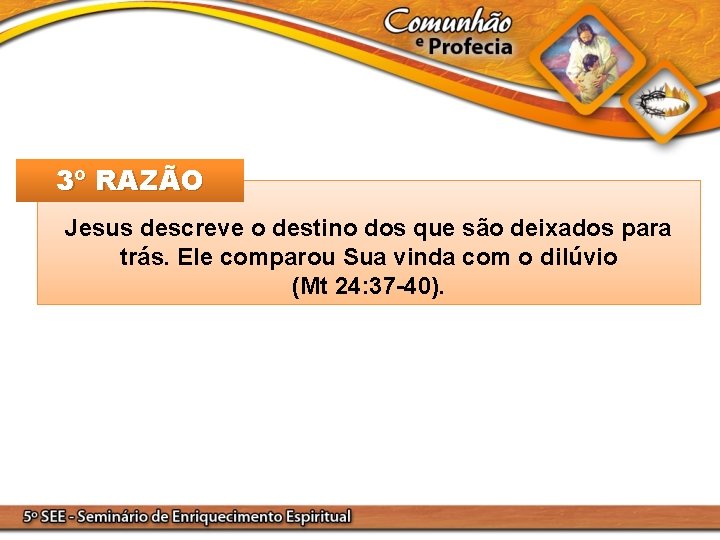 3º RAZÃO Jesus descreve o destino dos que são deixados para trás. Ele comparou